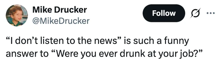 Screenshot of a tweet by @MikeDrucker mocking a response about not listening to news.