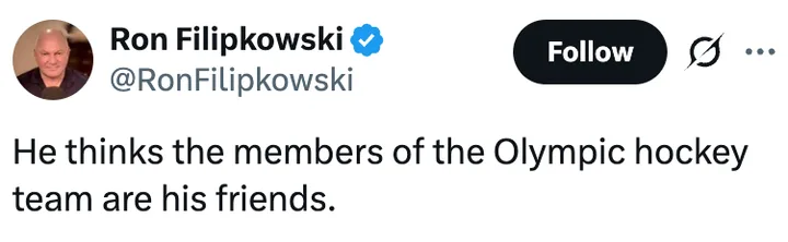 Screenshot of a tweet by @RonFilipkowski saying 'He thinks the members of the Olympic hockey team are his friends.'